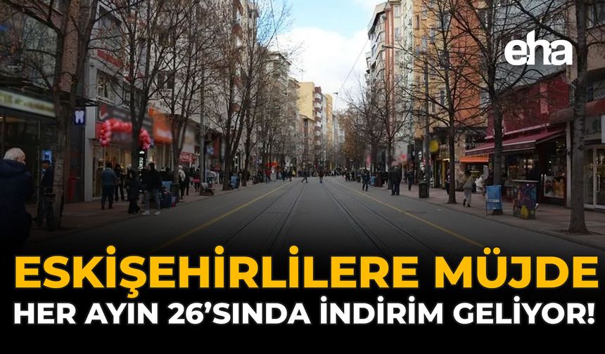Eskişehirlilere Müjde: Her Ayın 26'sında İndirim Geliyor!