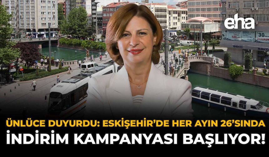 Ünlüce Duyurdu: Eskişehir'de Her Ayın 26'sında İndirim Kampanyası Başlıyor!
