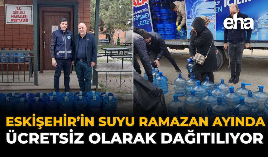 Eskişehir'in Suyu Ramazan Ayında Ücretsiz Olarak Dağıtılıyor!
