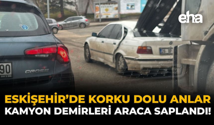 Eskişehir'de Korku Dolu Anlar: Kamyon Demirleri Araca Saplandı!