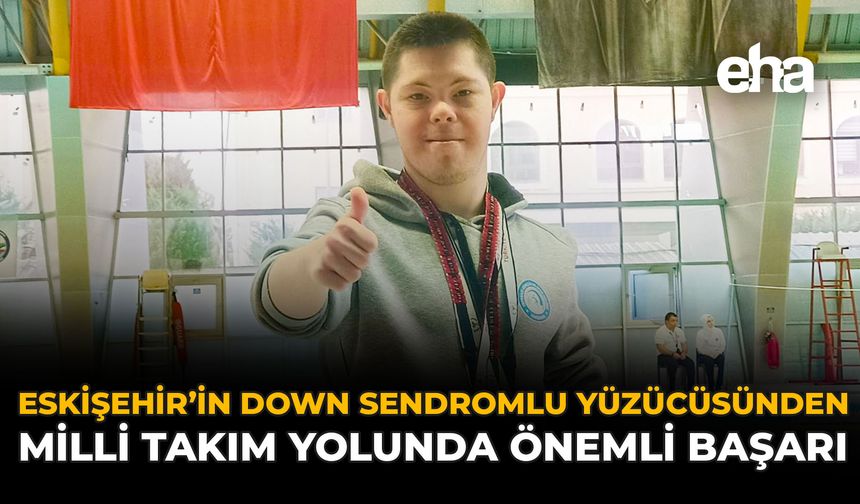 Eskişehir'in Down Sendromlu Yüzücüsünden Milli Takım Yolunda Önemli Başarı!