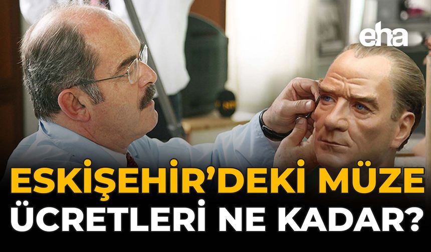 Eskişehir'deki Müze Ücretleri Ne Kadar?