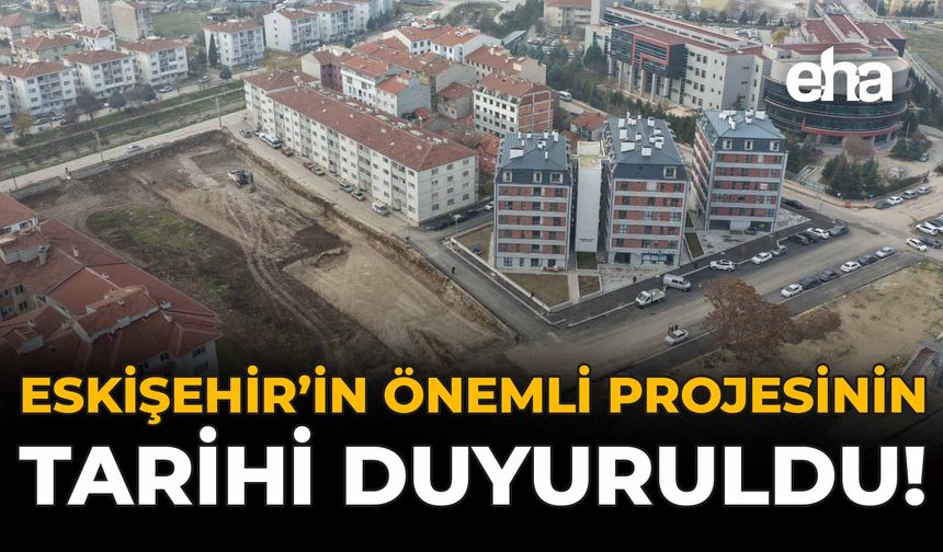 Eskişehir'in Önemli Projesinin Tarihi Duyuruldu!