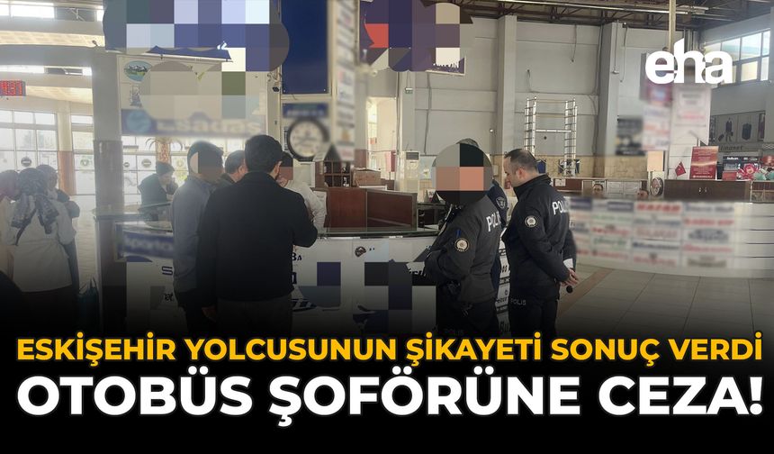 Eskişehir Yolcusunun Şikayeti Sonuç Verdi: Otobüs Şoförüne Ceza!