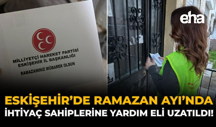 Eskişehir'de Ramazan Ayı'nda İhtiyaç Sahiplerine Yardım Eli Uzatıldı!