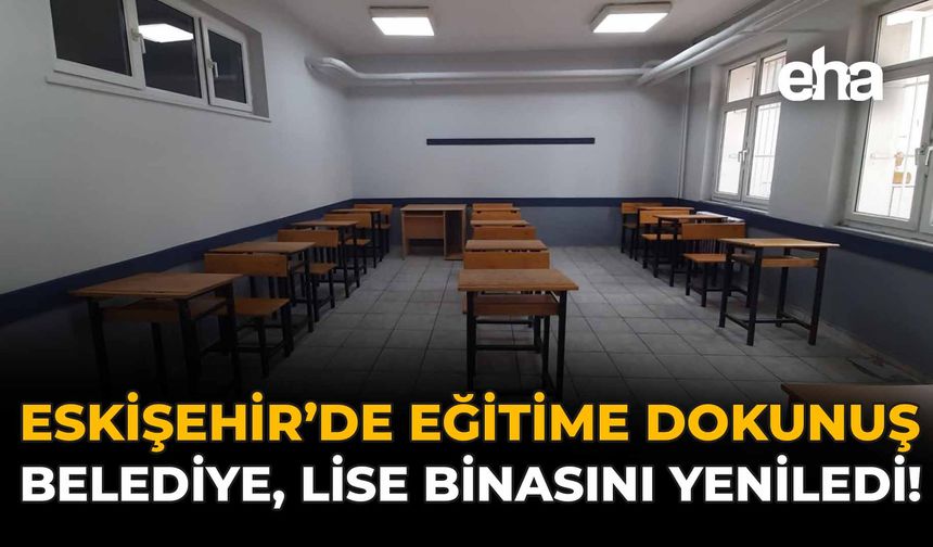 Eskişehir'de Eğitime Dokunuş: Belediye, Lise Binasını Yeniledi!