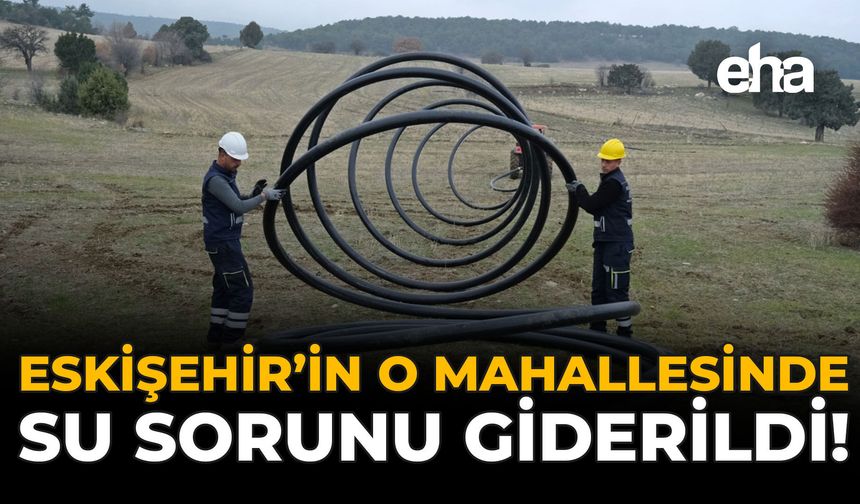 Eskişehir'in O Mahallesinde Su Sorunu Giderildi!