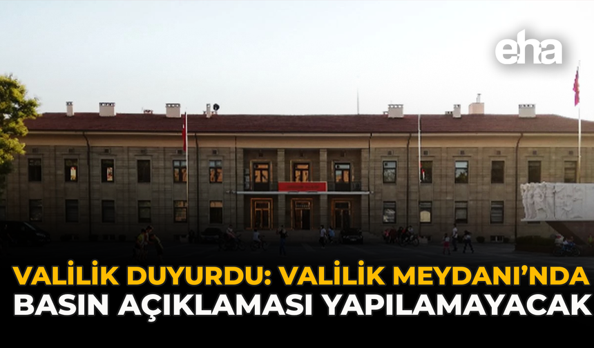 Valilik Duyurdu: Valilik Meydanı’nda Basın Açıklaması Yapılamayacak