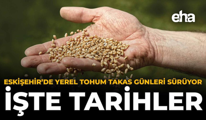 Eskişehir'de Yerel Tohum Takas Günleri Sürüyor: İşte Tarihler