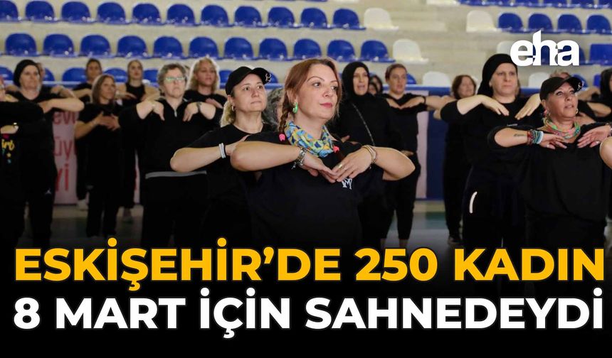 Eskişehir'de 250 Kadın 8 Mart İçin Sahnedeydi