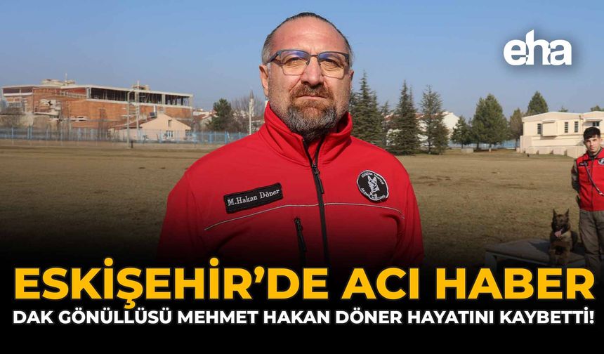 Eskişehir'de Acı Haber: DAK Gönüllüsü Mehmet Hakan Döner Hayatını Kaybetti