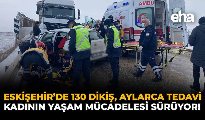 Eskişehir'de 130 Dikiş, Aylarca Tedavi: Kadının Yaşam Mücadelesi Sürüyor!