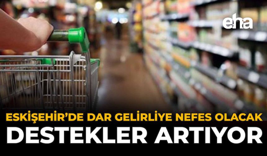 Eskişehir’de Dar Gelirliye Nefes Olacak: Destekler Artıyor