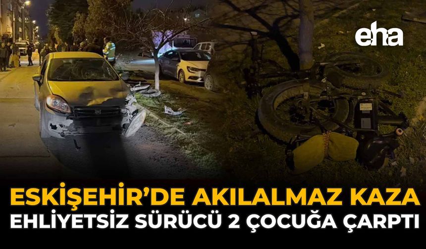 Eskişehir'de Akılalmaz Kaza: Ehliyetsiz Sürücü 2 Çocuğa Çarptı!