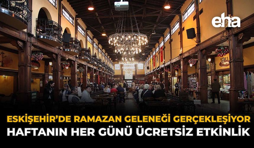 Eskişehir'de Ramazan Geleneği Gerçekleşiyor: Haftanın Her Günü Ücretsiz Etkinlik!