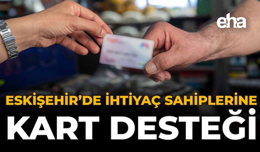 Eskişehir'de İhtiyaç Sahiplerine Kart Desteği
