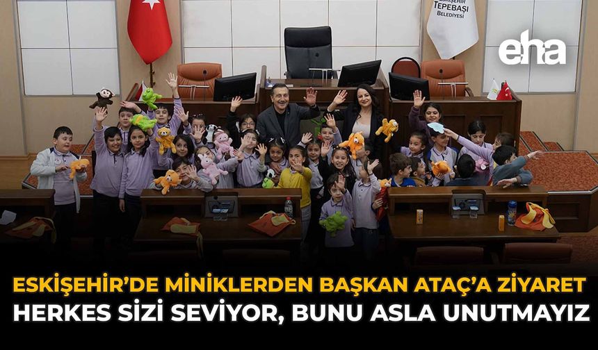 Eskişehir'de Miniklerden Başkan Ataç'a Ziyaret: ''Herkes Sizi Seviyor, Bunu Asla Unutmayız''