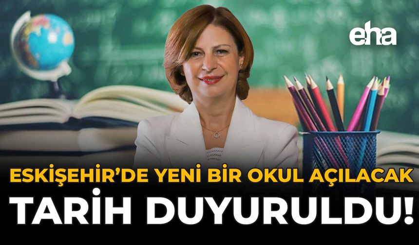 Eskişehir'de Yeni Bir Okul Açılacak: Tarih Duyuruldu!