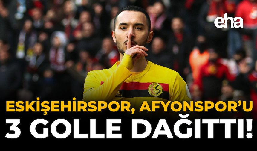 Eskişehirspor, Afyonspor'u 3 Golle Dağıttı!