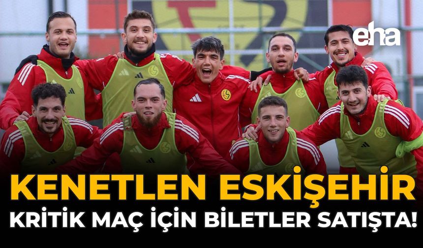 Kenetlen Eskişehir: Kritik Maç İçin Biletler Satışta!