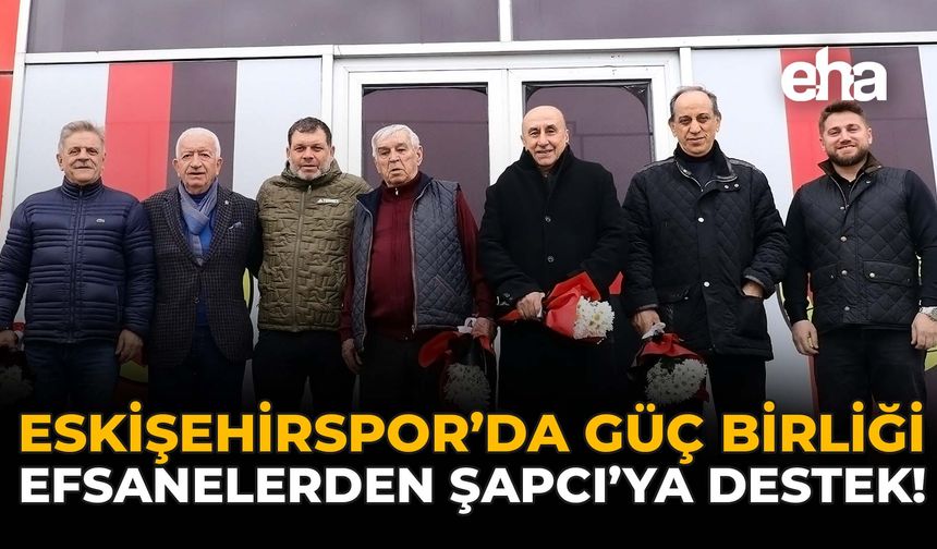 Eskişehirspor’da Güç Birliği: Efsanelerden Şapcı'ya Destek!