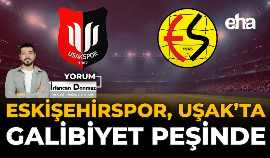 Eskişehirspor, Uşak’ta Galibiyet Peşinde