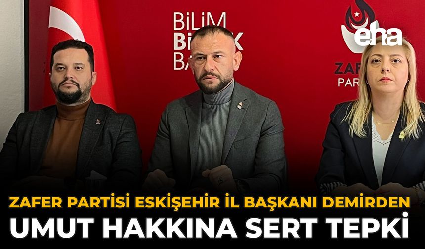 Zafer Partisi Eskişehir İl Başkanı Demirden Umut Hakkından Sert Tepki