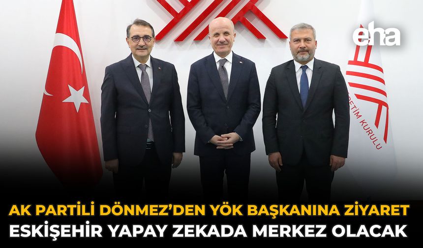 AK Partili Dönmez’den YÖK Başkanına Ziyaret: Eskişehir Yapay Zekada Merkez Olacak