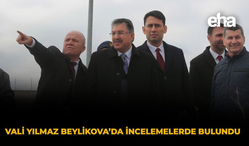 Vali Yılmaz Beylikova’da İncelemelerde Bulundu