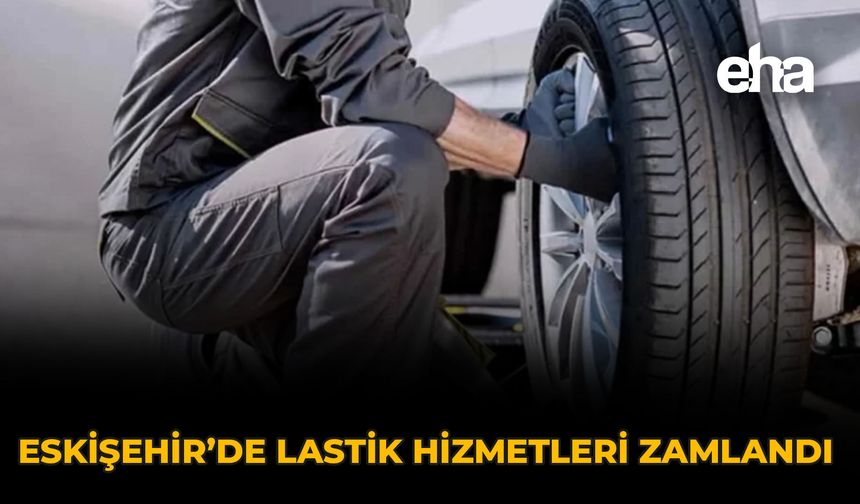 Eskişehir’de Lastik Hizmetleri Zamlandı