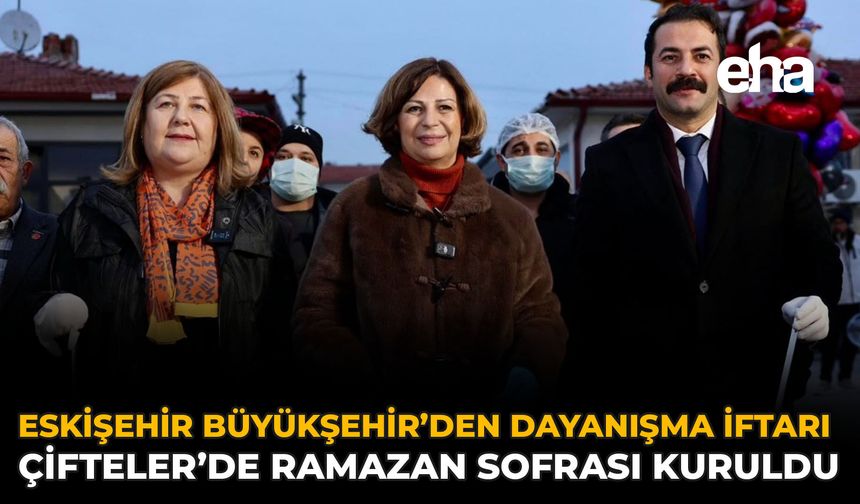 Eskişehir Büyükşehir’den Dayanışma İftarı: Çifteler’de Ramazan Sofrası Kuruldu
