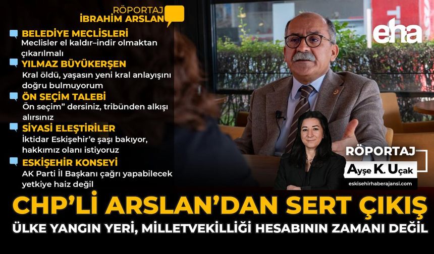 CHP’li Arslan’dan Sert Çıkış: Ülke Yangın Yeri, Milletvekilliği Hesabının Zamanı Değil