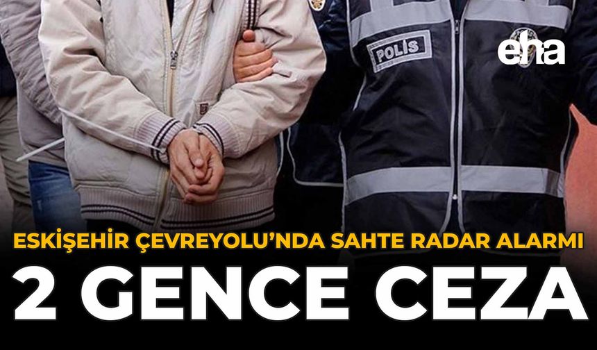 Eskişehir Çevreyolu’nda Sahte Radar Alarmı: 2 Gence Ceza