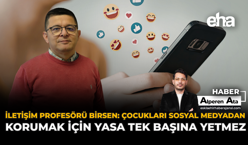 İletişim Profesörü Birsen: “Çocukları Sosyal Medyadan Korumak İçin Yasa Tek Başına Yetmez”