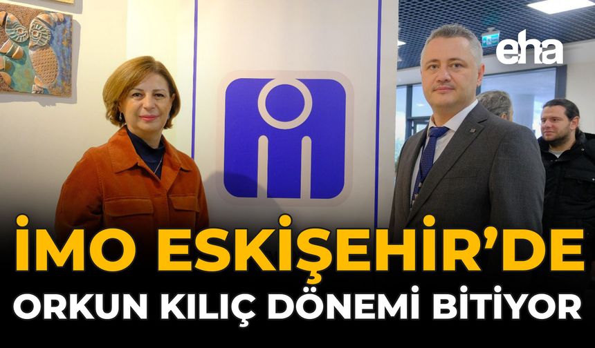 İMO Eskişehir’de Orkun Kılıç Dönemi Bitiyor