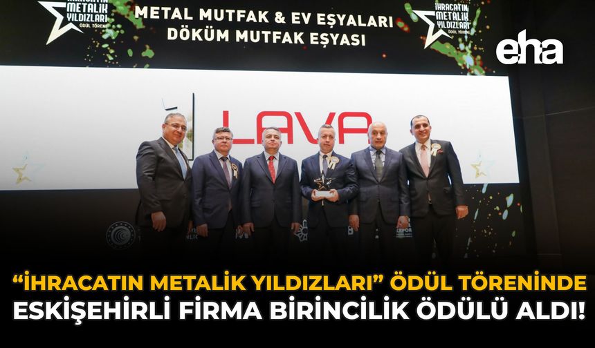 “İhracatın Metalik Yıldızları” Ödül Töreni’nde Eskişehirli Firma Birincilik Ödülü Aldı!