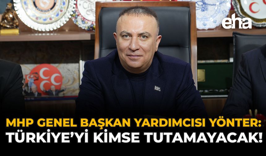 MHP Genel Başkan Yardımcısı Yönter: "Türkiye'yi Kimse Tutamayacak"