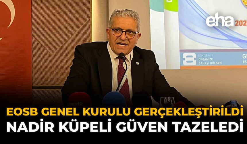 EOSB Genel Kurulu Gerçekleştirildi: Nadir Küpeli Güven Tazeledi!