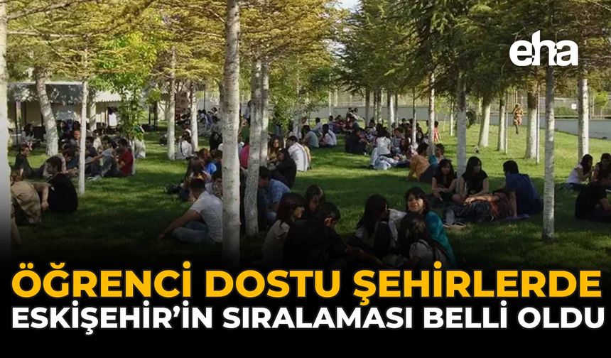 Öğrenci Dostu Şehirlerde Eskişehir'in Sıralaması Belli Oldu!