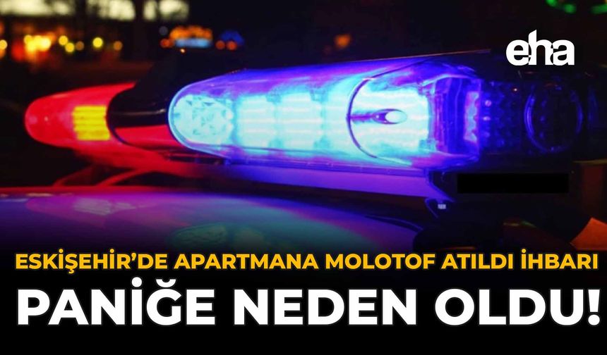 Eskişehir'de Apartmana Molotof Atıldı İhbarı Paniğe Neden Oldu