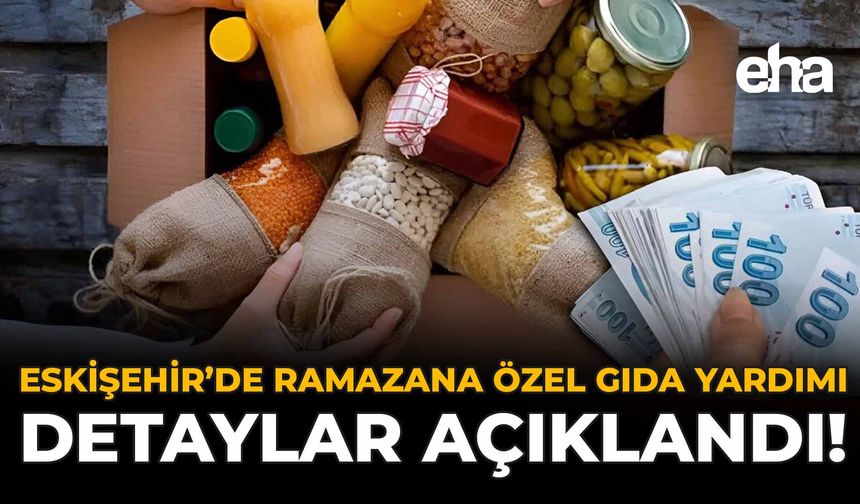 Eskişehir'de Ramazan’a Özel Gıda Yardımı: Detaylar Açıklandı!