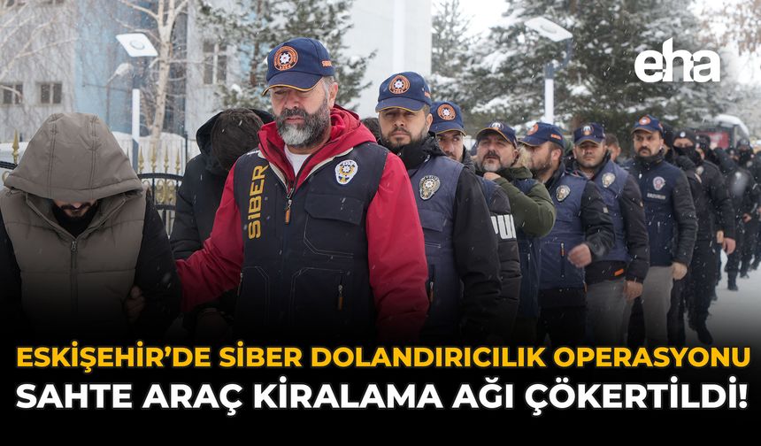 Eskişehir’de Siber Dolandırıcılık Operasyonu: Sahte Araç Kiralama Ağı Çökertildi!