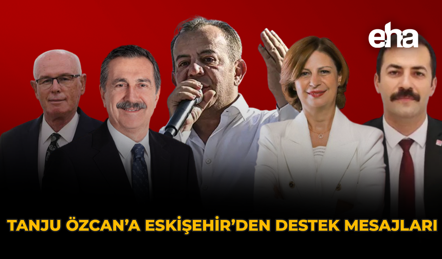 Tanju Özcan’a Eskişehir’den Destek Mesajları