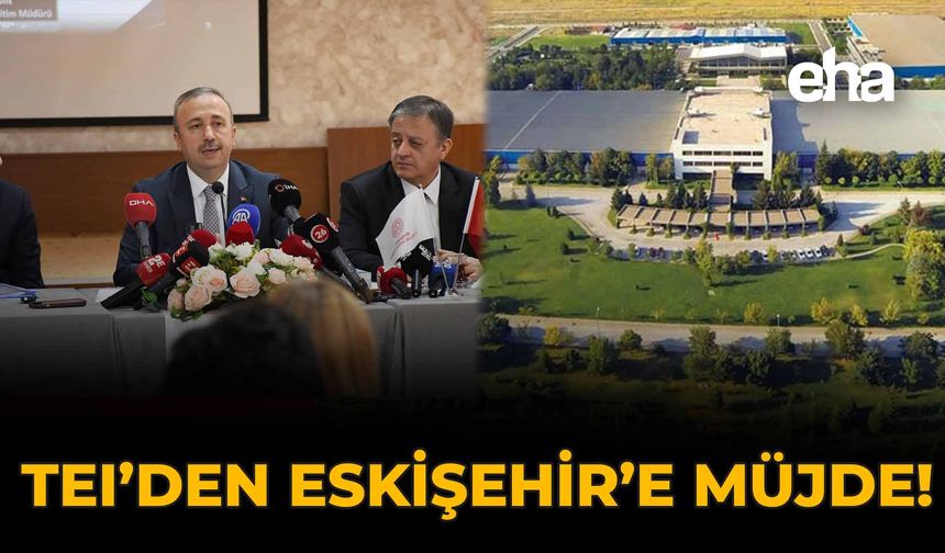 TEI'den Eskişehir'e Müjde!