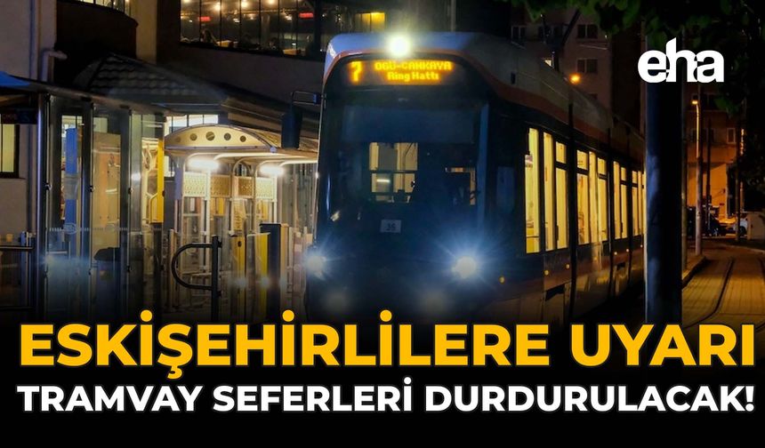 Eskişehirlilere Uyarı: Tramvay Seferleri Durdurulacak!