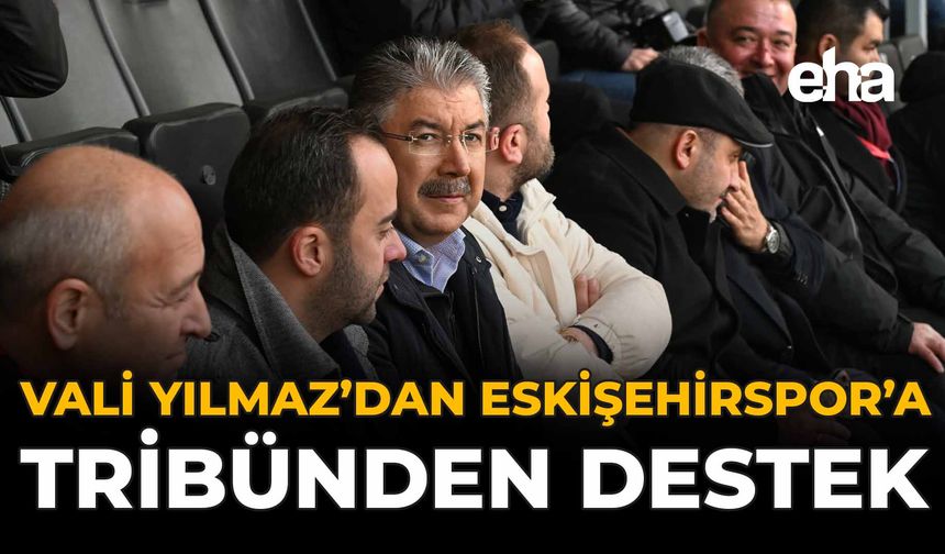 Vali Yılmaz’dan Eskişehirspor’a Tribünden Destek
