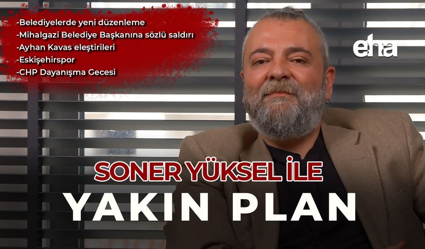 Soner Yüksel ile Yakın Plan 98. Bölüm
