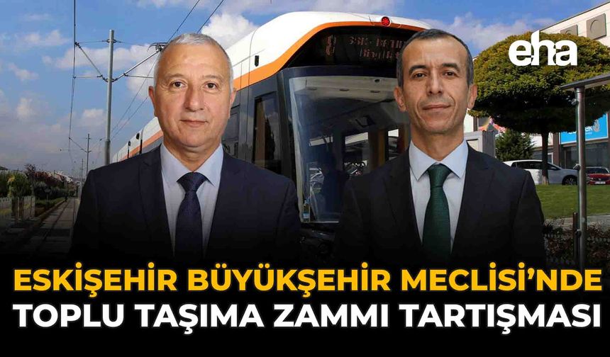 Eskişehir Büyükşehir Belediye Meclisi’nde Toplu Taşıma Zammı Tartışması