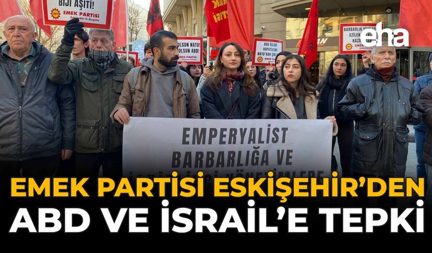 Emek Partisi Eskişehir’den ABD ve İsrail’e Tepki