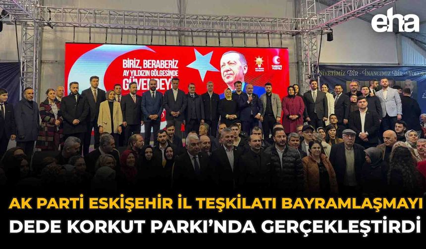 AK Parti Eskişehir İl Teşkilatı Bayramlaşmayı Dede Korkut Parkı’nda Gerçekleştirdi